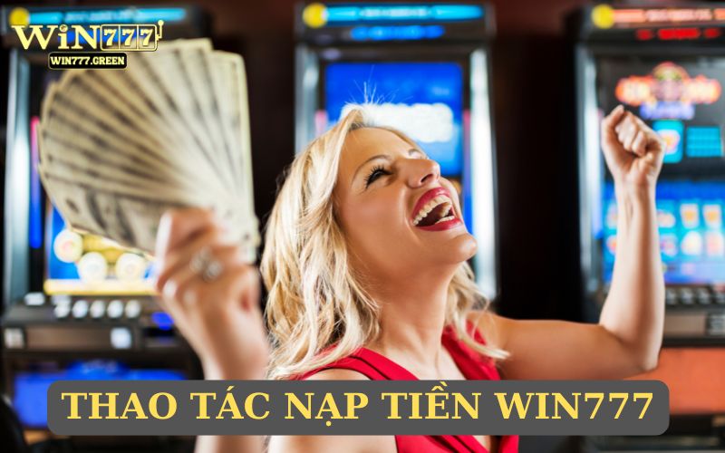 Chi tiết thao tác thực hiện nạp tiền tại WIN777
