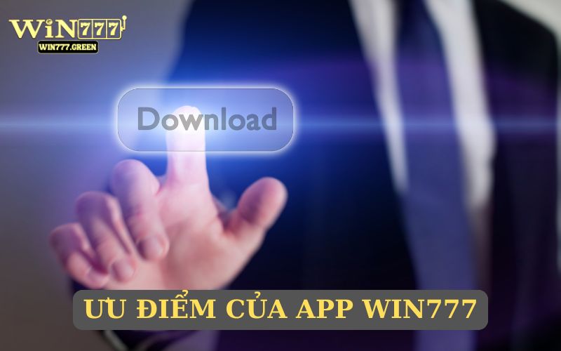 Ưu điểm khi dùng app WIN777
